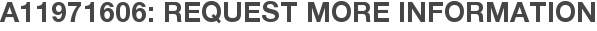 A11971606: Request More Information