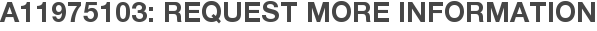 A11975103: Request More Information