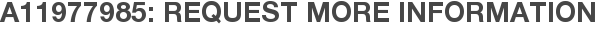 A11977985: Request More Information
