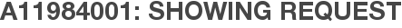 A11984001: Showing Request