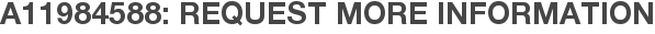 A11984588: Request More Information