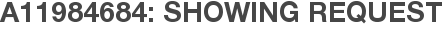 A11984684: Showing Request