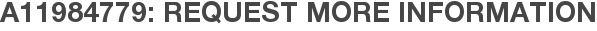 A11984779: Request More Information