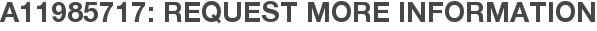 A11985717: Request More Information