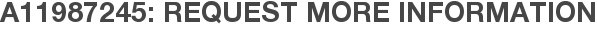 A11987245: Request More Information