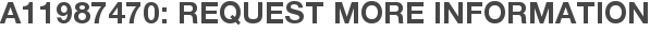 A11987470: Request More Information