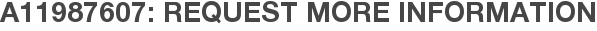 A11987607: Request More Information