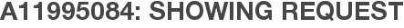 A11995084: Showing Request
