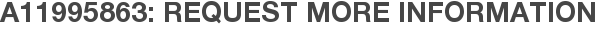 A11995863: Request More Information