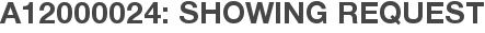 A12000024: Showing Request