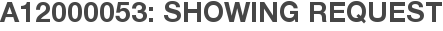 A12000053: Showing Request