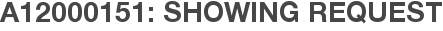 A12000151: Showing Request