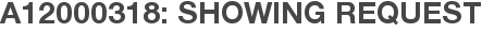A12000318: Showing Request