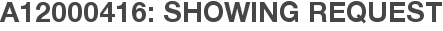 A12000416: Showing Request