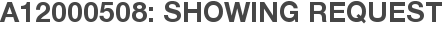 A12000508: Showing Request