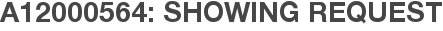 A12000564: Showing Request