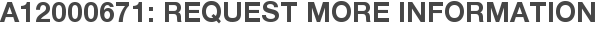 A12000671: Request More Information