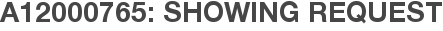 A12000765: Showing Request