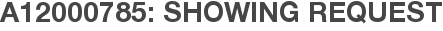 A12000785: Showing Request