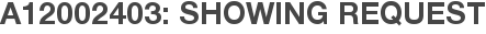 A12002403: Showing Request