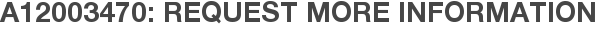 A12003470: Request More Information