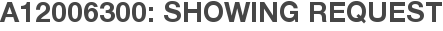 A12006300: Showing Request