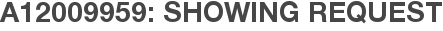 A12009959: Showing Request
