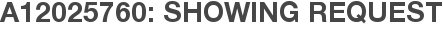 A12025760: Showing Request