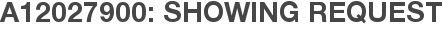 A12027900: Showing Request