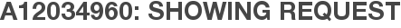 A12034960: Showing Request