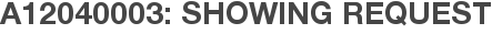 A12040003: Showing Request