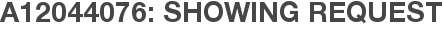 A12044076: Showing Request