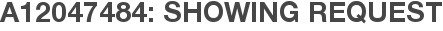 A12047484: Showing Request