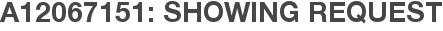 A12067151: Showing Request