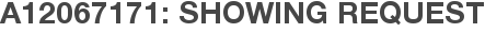 A12067171: Showing Request