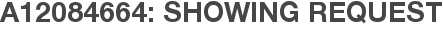 A12084664: Showing Request