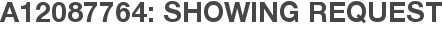 A12087764: Showing Request