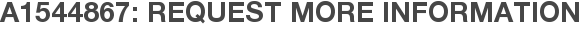 A1544867: Request More Information