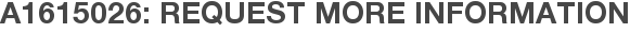A1615026: Request More Information