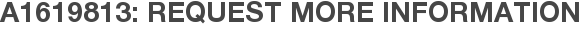A1619813: Request More Information