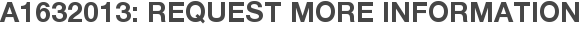 A1632013: Request More Information