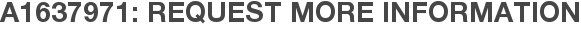 A1637971: Request More Information