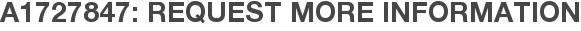 A1727847: Request More Information