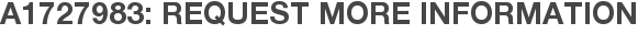 A1727983: Request More Information