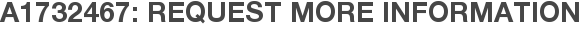 A1732467: Request More Information