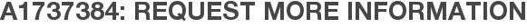 A1737384: Request More Information
