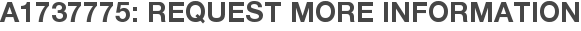 A1737775: Request More Information