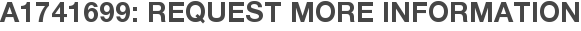 A1741699: Request More Information