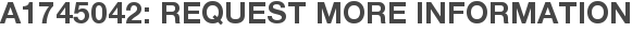 A1745042: Request More Information