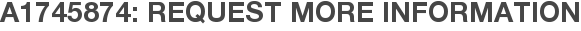 A1745874: Request More Information